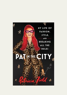 "Pat in the City: My Life of Fashion, Style, and Breaking All the Rules" Book by Patricia Field