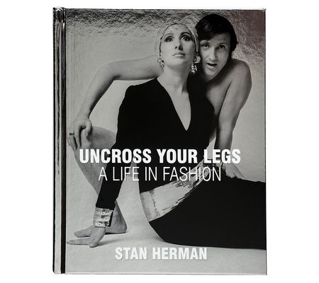 Uncross Your Legs: A Life in Fashion by Stan Herman